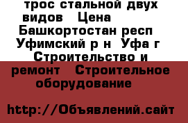 трос стальной двух видов › Цена ­ 25-35 - Башкортостан респ., Уфимский р-н, Уфа г. Строительство и ремонт » Строительное оборудование   